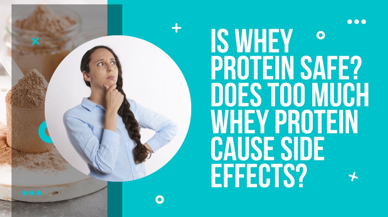 Is Whey Protein Safe? Does Too Much Whey Protein Cause Side Effects?
