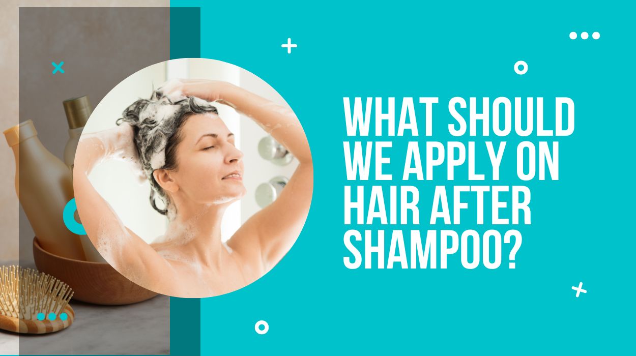 What Should We Apply On Hair After Shampoo?