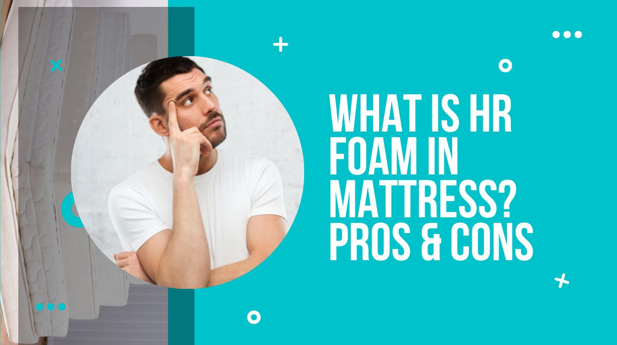 What is HR Foam in Mattress? Pros & Cons