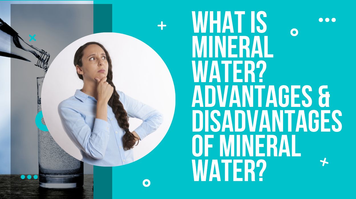 What is Mineral Water? Advantages & Disadvantages of Mineral Water?
