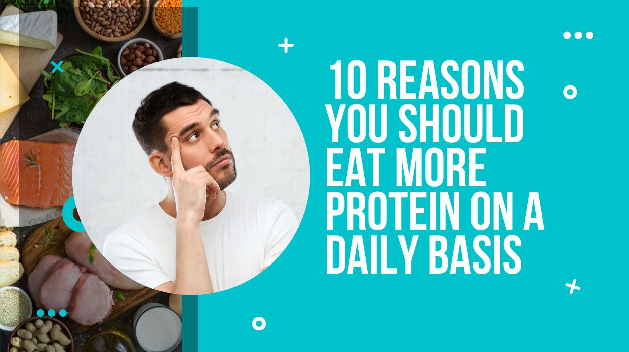 10 Reasons You Should Eat More Protein on a Daily Basis