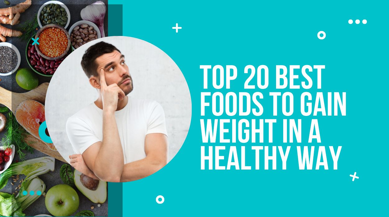 Top 20 Best Foods To Gain Weight In A Healthy Way