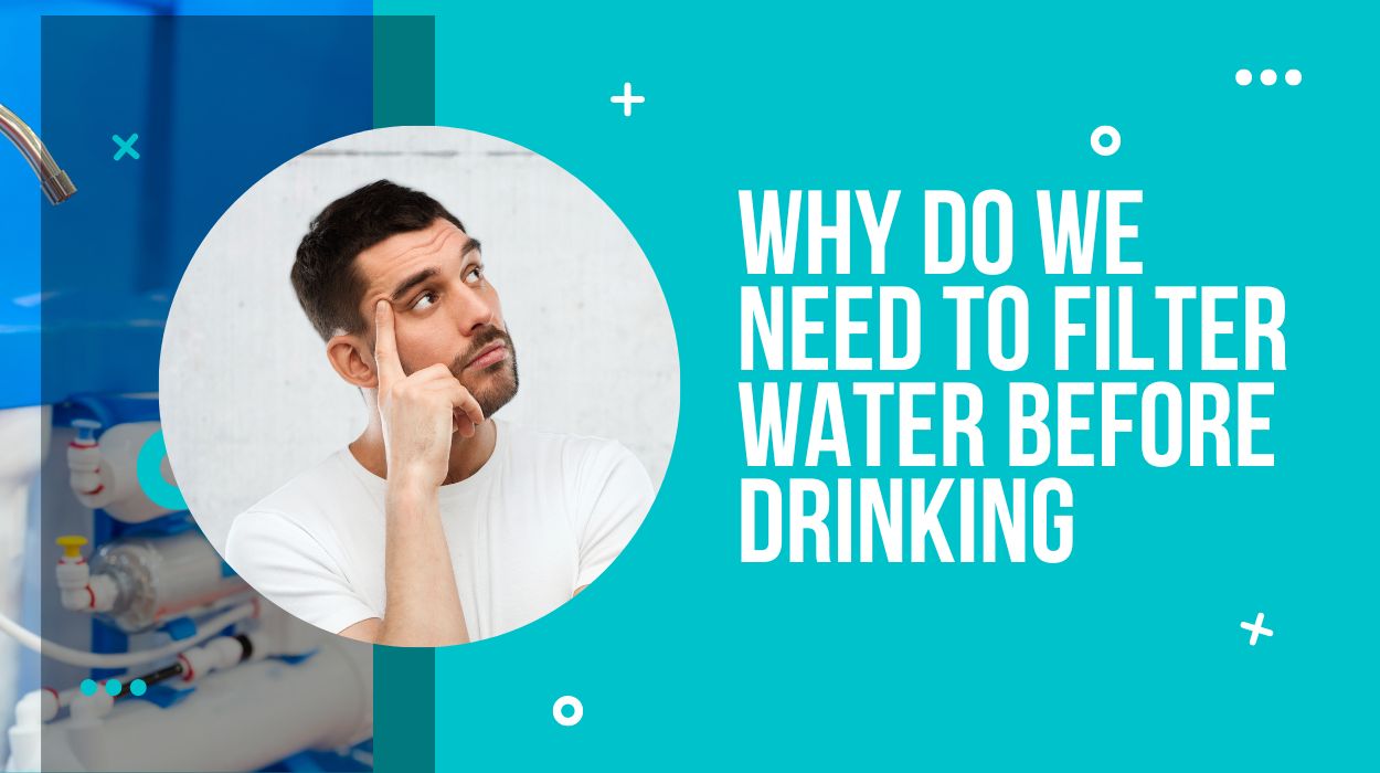 Why Do We Need To Filter Water Before Drinking