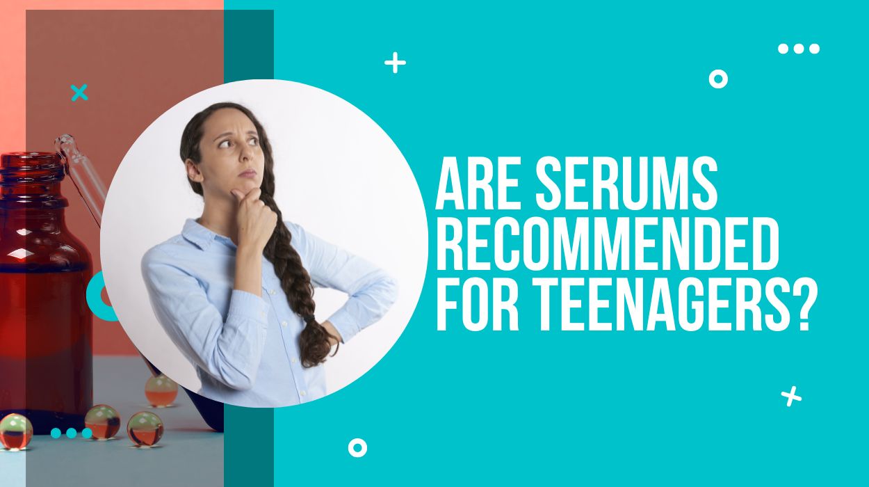 Are serums recommended for teenagers?