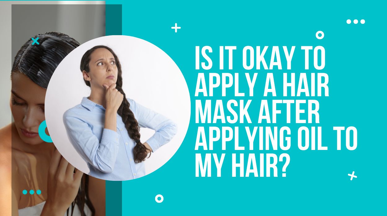 Is it okay to apply a hair mask after applying oil to my hair?
