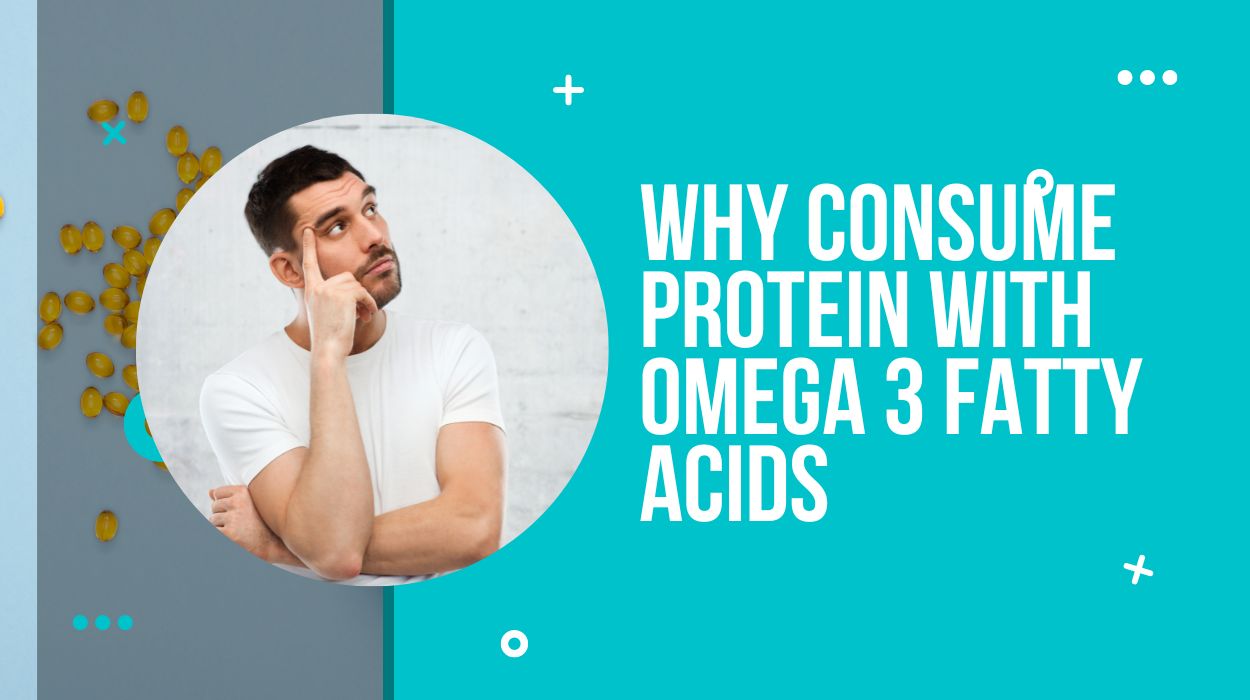 Why Consume Protein with Omega 3 Fatty acids